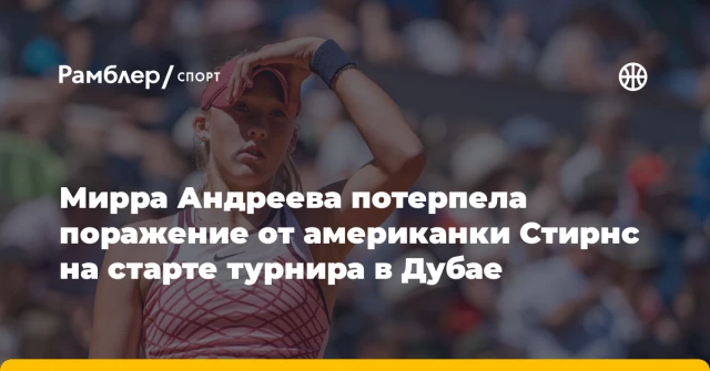 Мирра Андреева потерпела поражение от американки Стирнс на старте турнира в Дубае Мирра Андреева потерпела поражение от американки Стирнс на старте турнира в Дубае