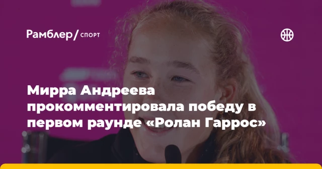 Мирра Андреева прокомментировала победу в первом раунде «Ролан Гаррос» Мирра Андреева прокомментировала победу в первом раунде «Ролан Гаррос»