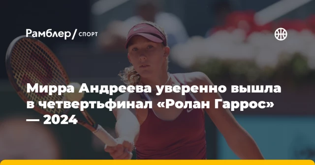Мирра Андреева уверенно вышла в четвертьфинал «Ролан Гаррос» — 2024 Мирра Андреева уверенно вышла в четвертьфинал «Ролан Гаррос» — 2024