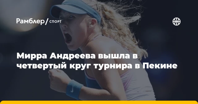 Мирра Андреева вышла в четвертый круг турнира в Пекине Мирра Андреева вышла в четвертый круг турнира в Пекине