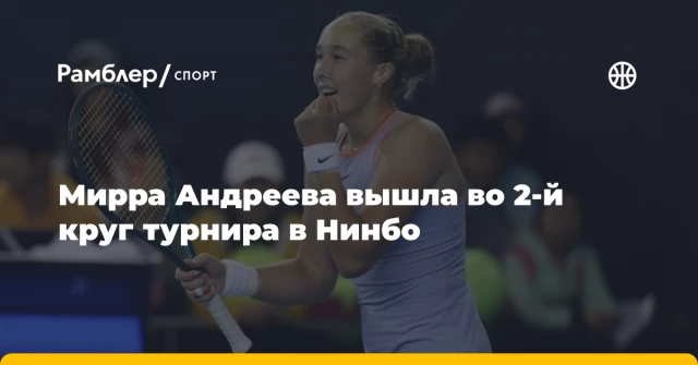 Мирра Андреева вышла во 2-й круг турнира в Нинбо Мирра Андреева вышла во 2-й круг турнира в Нинбо
