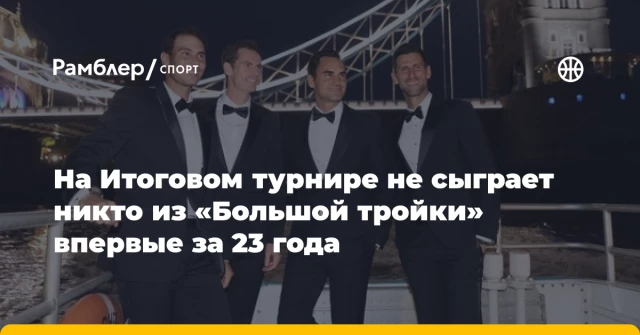 На Итоговом турнире не сыграет никто из «Большой тройки» впервые за 23 года На Итоговом турнире не сыграет никто из «Большой тройки» впервые за 23 года