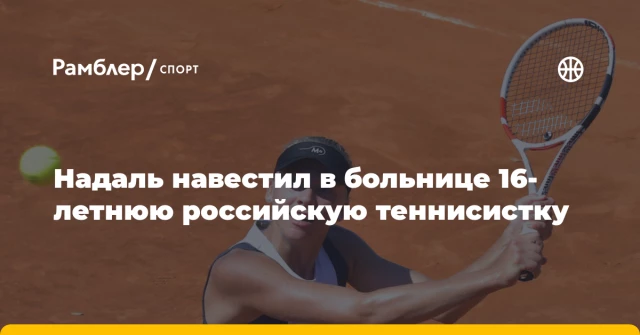 Надаль навестил в больнице 16-летнюю российскую теннисистку Надаль навестил в больнице 16-летнюю российскую теннисистку
