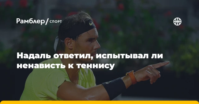 Надаль ответил, испытывал ли ненависть к теннису Надаль ответил, испытывал ли ненависть к теннису