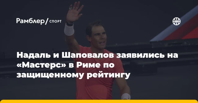 Надаль и Шаповалов заявились на «Мастерс» в Риме по защищенному рейтингу Надаль и Шаповалов заявились на «Мастерс» в Риме по защищенному рейтингу