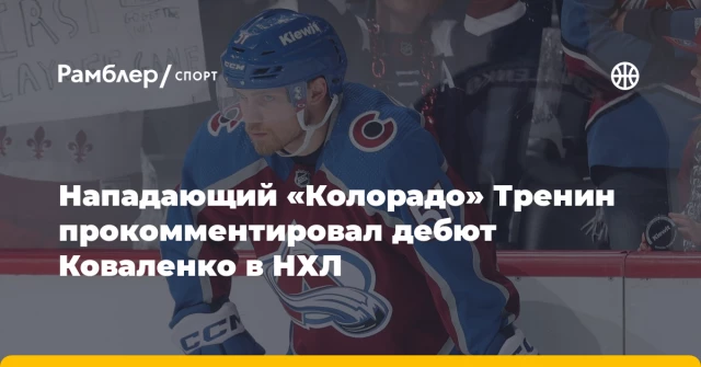 Нападающий «Колорадо» Тренин прокомментировал дебют Коваленко в НХЛ Нападающий «Колорадо» Тренин прокомментировал дебют Коваленко в НХЛ