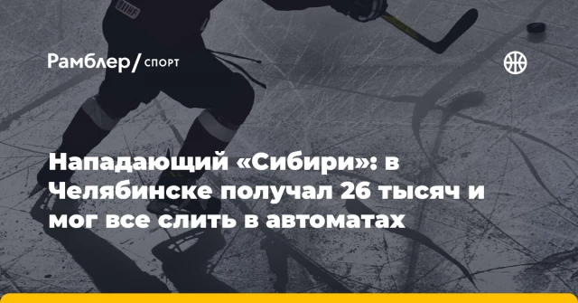 Нападающий «Сибири»: в Челябинске получал 26 тысяч и мог все слить в автоматах Нападающий «Сибири»: в Челябинске получал 26 тысяч и мог все слить в автоматах