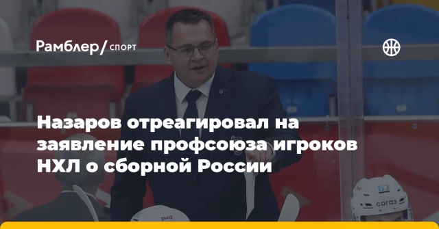 Назаров отреагировал на заявление профсоюза игроков НХЛ о сборной России Назаров отреагировал на заявление профсоюза игроков НХЛ о сборной России