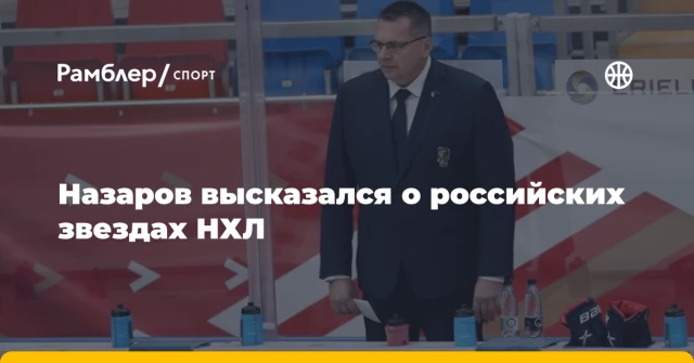 Назаров высказался о российских звездах НХЛ Назаров высказался о российских звездах НХЛ