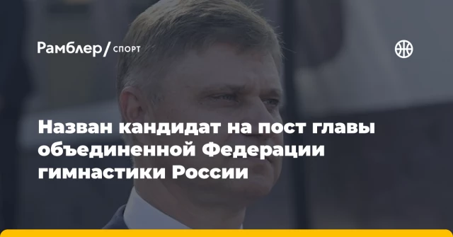 Назван кандидат на пост главы объединенной Федерации гимнастики России Назван кандидат на пост главы объединенной Федерации гимнастики России