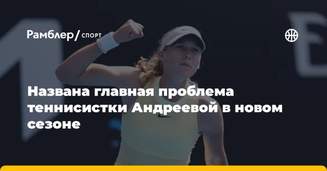 Названа главная проблема теннисистки Андреевой в новом сезоне Названа главная проблема теннисистки Андреевой в новом сезоне