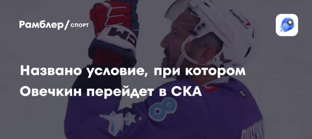 Названо условие, при котором Овечкин перейдет в СКА Названо условие, при котором Овечкин перейдет в СКА