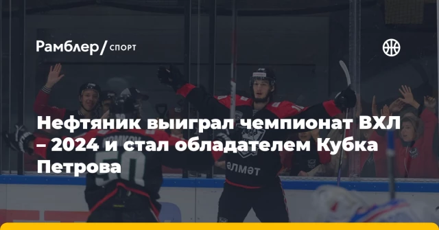 Нефтяник выиграл чемпионат ВХЛ – 2024 и стал обладателем Кубка Петрова Нефтяник выиграл чемпионат ВХЛ – 2024 и стал обладателем Кубка Петрова