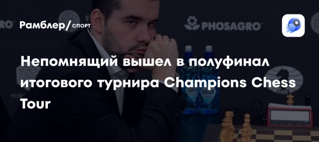 Непомнящий вышел в полуфинал итогового турнира Champions Chess Tour Непомнящий вышел в полуфинал итогового турнира Champions Chess Tour