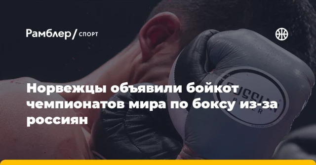 Норвежцы объявили бойкот чемпионатов мира по боксу из-за россиян Норвежцы объявили бойкот чемпионатов мира по боксу из-за россиян