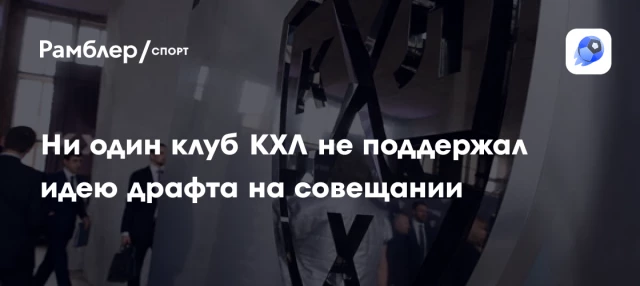 Ни один клуб КХЛ не поддержал идею драфта на совещании Ни один клуб КХЛ не поддержал идею драфта на совещании