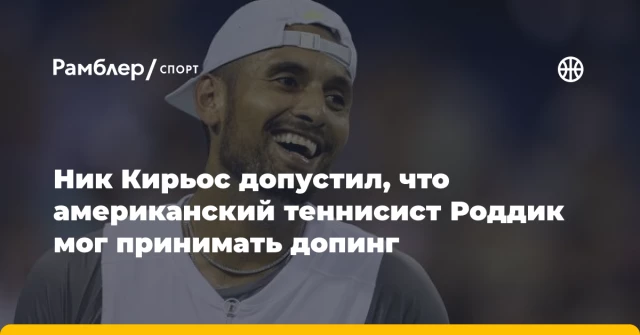 Ник Кирьос допустил, что американский теннисист Роддик мог принимать допинг Ник Кирьос допустил, что американский теннисист Роддик мог принимать допинг
