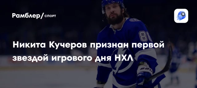 Никита Кучеров признан первой звездой игрового дня НХЛ Никита Кучеров признан первой звездой игрового дня НХЛ