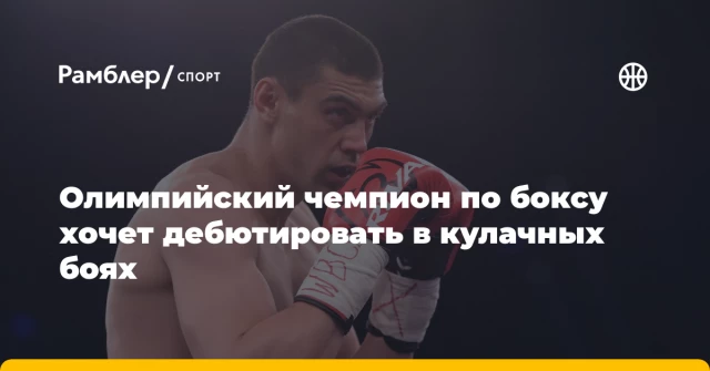 Олимпийский чемпион по боксу хочет дебютировать в кулачных боях Олимпийский чемпион по боксу хочет дебютировать в кулачных боях