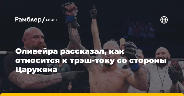 Оливейра рассказал, как относится к трэш-току со стороны Царукяна Оливейра рассказал, как относится к трэш-току со стороны Царукяна