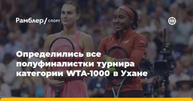 Определились все полуфиналистки турнира категории WTA-1000 в Ухане Определились все полуфиналистки турнира категории WTA-1000 в Ухане