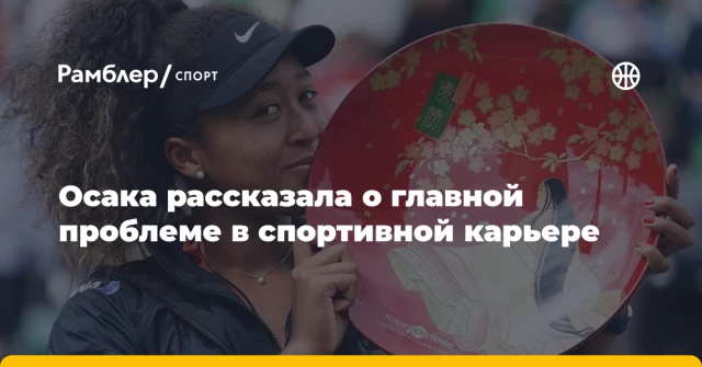 Осака рассказала о главной проблеме в спортивной карьере Осака рассказала о главной проблеме в спортивной карьере