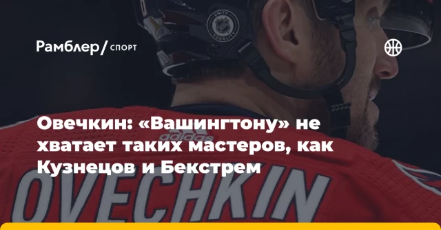 Овечкин: «Вашингтону» не хватает таких мастеров, как Кузнецов и Бекстрем Овечкин: «Вашингтону» не хватает таких мастеров, как Кузнецов и Бекстрем
