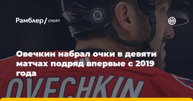 Овечкин набрал очки в девяти матчах подряд впервые с 2019 года Овечкин набрал очки в девяти матчах подряд впервые с 2019 года