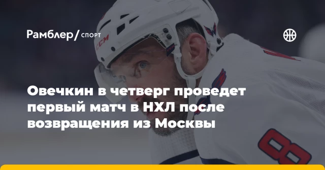 Овечкин в четверг проведет первый матч в НХЛ после возвращения из Москвы Овечкин в четверг проведет первый матч в НХЛ после возвращения из Москвы
