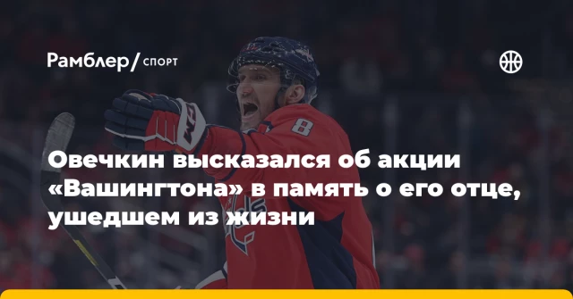 Овечкин высказался об акции «Вашингтона» в память о его отце, ушедшем из жизни Овечкин высказался об акции «Вашингтона» в память о его отце, ушедшем из жизни