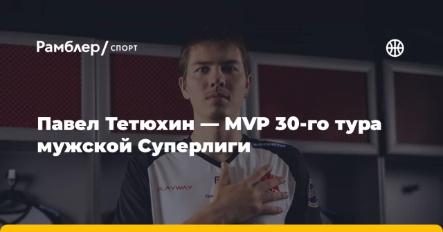 Павел Тетюхин — MVP 30-го тура мужской Суперлиги Павел Тетюхин — MVP 30-го тура мужской Суперлиги
