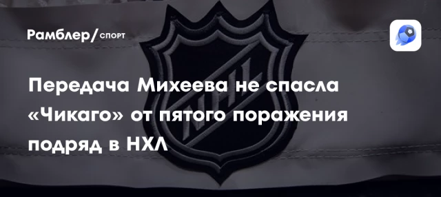 Передача Михеева не спасла «Чикаго» от пятого поражения подряд в НХЛ Передача Михеева не спасла «Чикаго» от пятого поражения подряд в НХЛ
