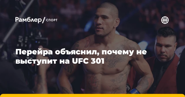 Перейра объяснил, почему не выступит на UFC 301 Перейра объяснил, почему не выступит на UFC 301