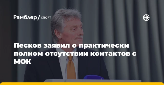 Песков заявил о практически полном отсутствии контактов с МОК Песков заявил о практически полном отсутствии контактов с МОК