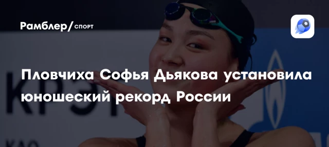 Пловчиха Софья Дьякова установила юношеский рекорд России Пловчиха Софья Дьякова установила юношеский рекорд России