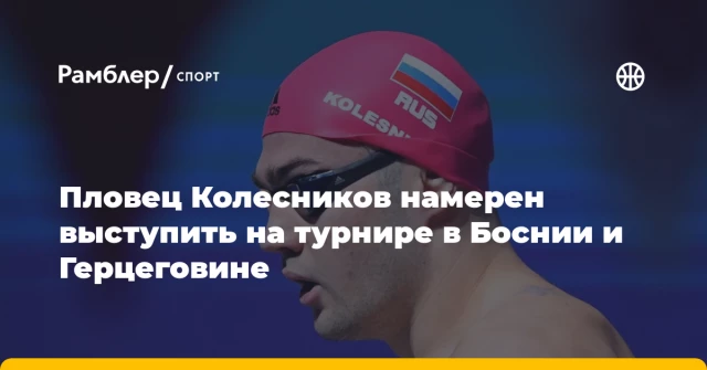 Пловец Колесников намерен выступить на турнире в Боснии и Герцеговине Пловец Колесников намерен выступить на турнире в Боснии и Герцеговине
