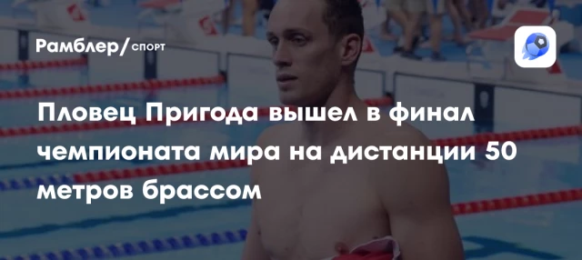Пловец Пригода вышел в финал чемпионата мира на дистанции 50 метров брассом Пловец Пригода вышел в финал чемпионата мира на дистанции 50 метров брассом