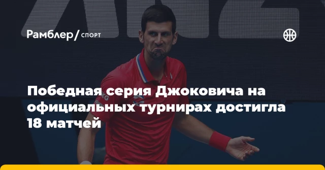 Победная серия Джоковича на официальных турнирах достигла 18 матчей Победная серия Джоковича на официальных турнирах достигла 18 матчей