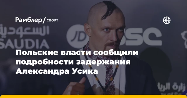 Польские власти сообщили подробности задержания Александра Усика Польские власти сообщили подробности задержания Александра Усика