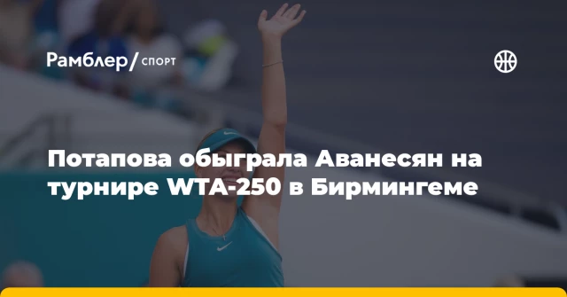 Потапова обыграла Аванесян на турнире WTA-250 в Бирмингеме Потапова обыграла Аванесян на турнире WTA-250 в Бирмингеме