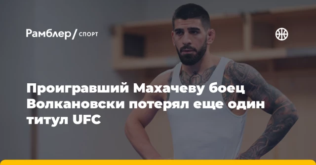 Проигравший Махачеву боец Волкановски потерял еще один титул UFC Проигравший Махачеву боец Волкановски потерял еще один титул UFC