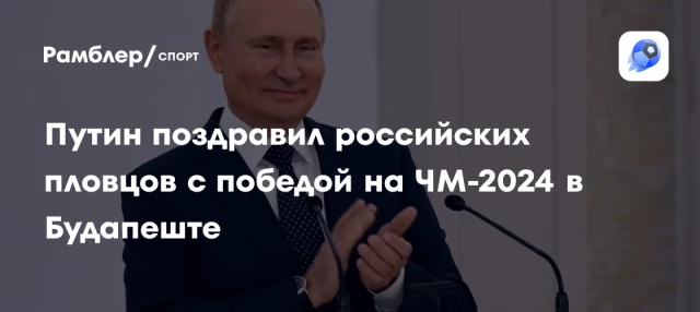Путин поздравил российских пловцов с победой на ЧМ-2024 в Будапеште Путин поздравил российских пловцов с победой на ЧМ-2024 в Будапеште
