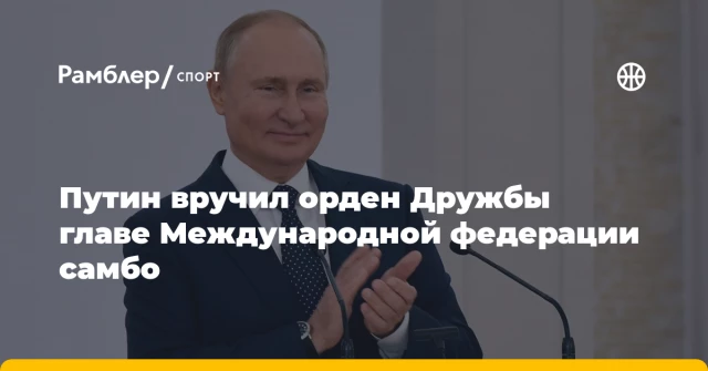 Путин вручил орден Дружбы главе Международной федерации самбо Путин вручил орден Дружбы главе Международной федерации самбо