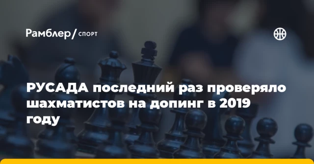 РУСАДА последний раз проверяло шахматистов на допинг в 2019 году РУСАДА последний раз проверяло шахматистов на допинг в 2019 году