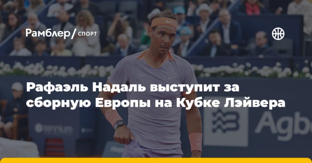 Рафаэль Надаль выступит за сборную Европы на Кубке Лэйвера Рафаэль Надаль выступит за сборную Европы на Кубке Лэйвера