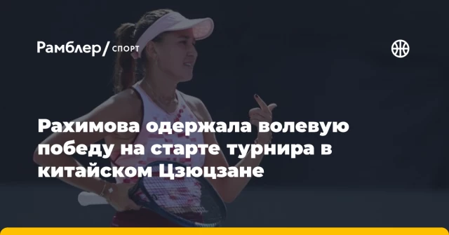 Рахимова одержала волевую победу на старте турнира в китайском Цзюцзане Рахимова одержала волевую победу на старте турнира в китайском Цзюцзане