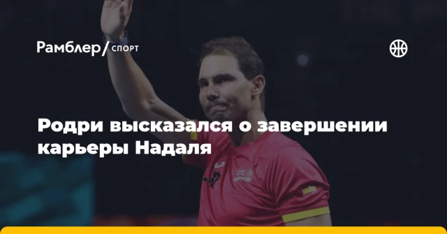 Родри высказался о завершении карьеры Надаля Родри высказался о завершении карьеры Надаля
