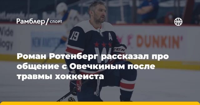 Роман Ротенберг рассказал про общение с Овечкиным после травмы хоккеиста Роман Ротенберг рассказал про общение с Овечкиным после травмы хоккеиста