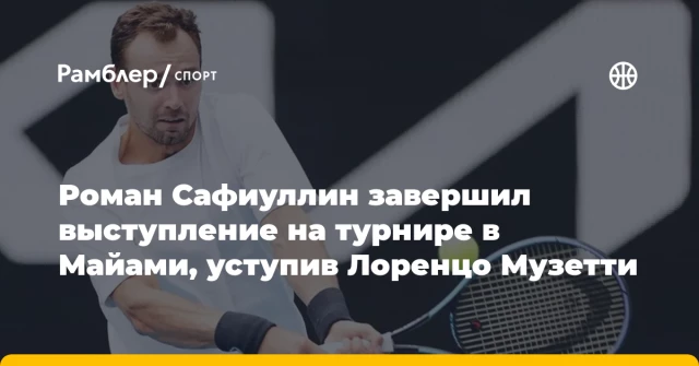Роман Сафиуллин завершил выступление на турнире в Майами, уступив Лоренцо Музетти Роман Сафиуллин завершил выступление на турнире в Майами, уступив Лоренцо Музетти