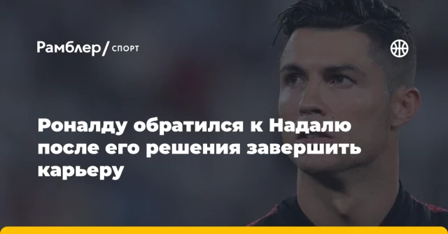 Роналду обратился к Надалю после его решения завершить карьеру Роналду обратился к Надалю после его решения завершить карьеру